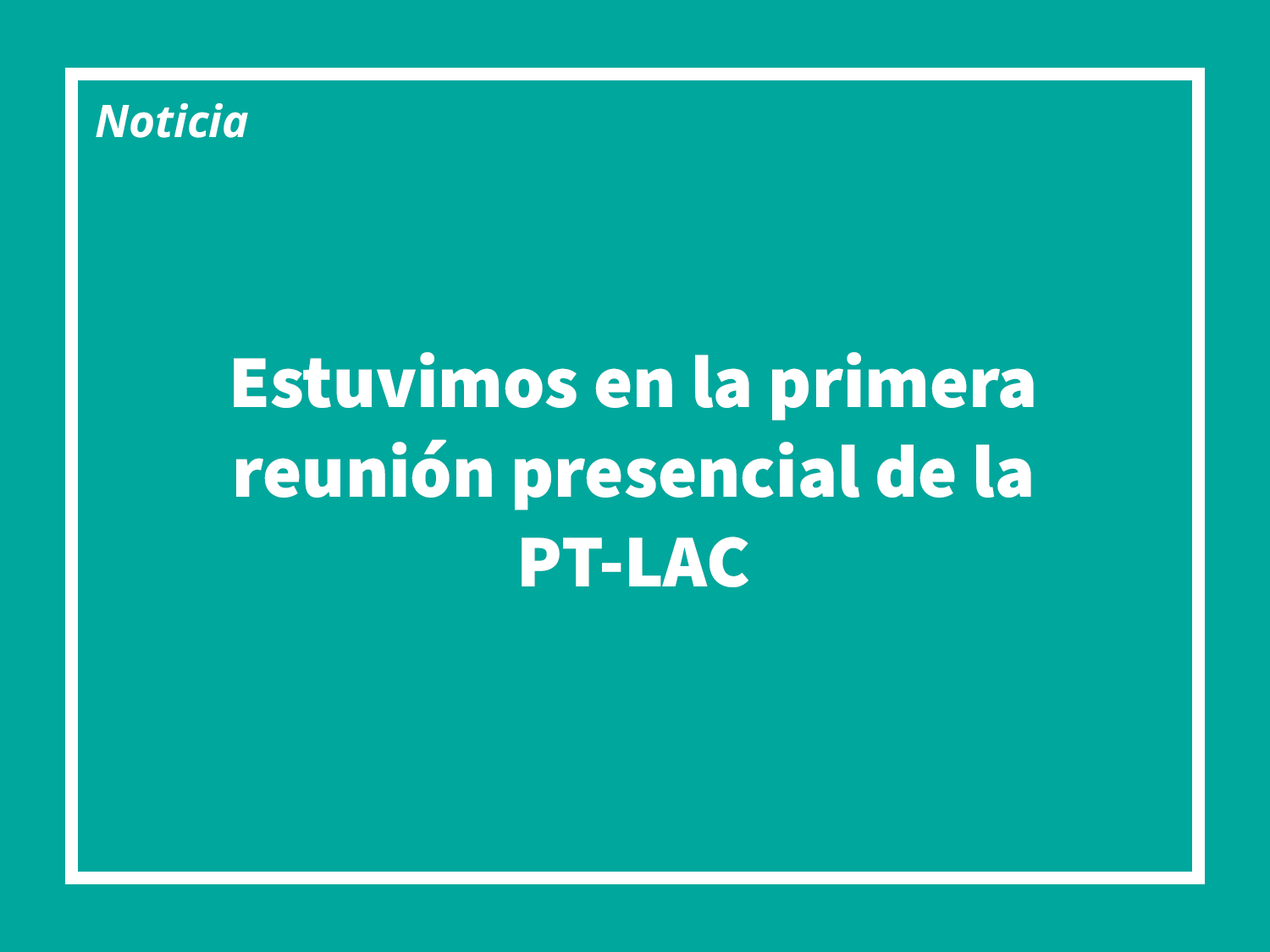 Estuvimos en la primera reunión presencial de la PT-LAC